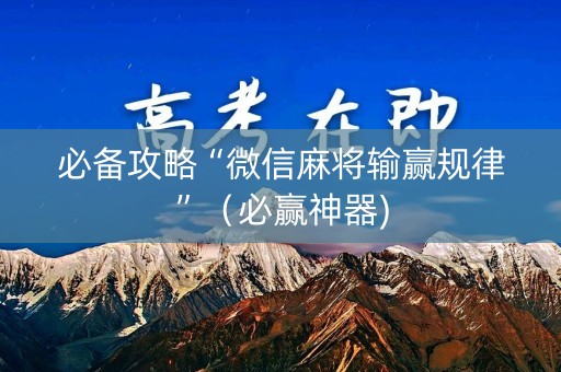 必备攻略“微信麻将输赢规律”（必赢神器)