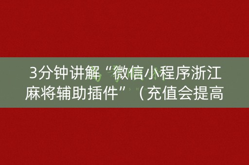 3分钟讲解“微信小程序浙江麻将辅助插件”（充值会提高胜率么)
