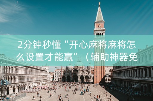 2分钟秒懂“开心麻将麻将怎么设置才能赢”（辅助神器免费)