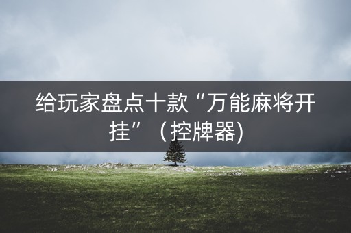 给玩家盘点十款“万能麻将开挂”（控牌器)