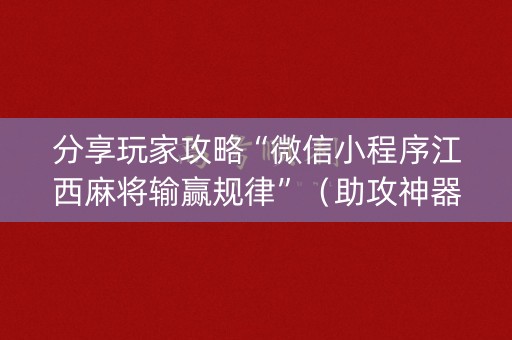 分享玩家攻略“微信小程序江西麻将输赢规律”（助攻神器)