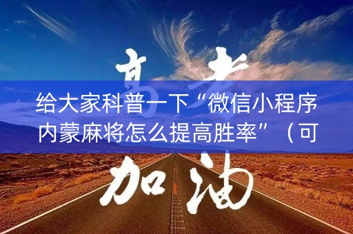 给大家科普一下“微信小程序内蒙麻将怎么提高胜率”（可以设置输赢吗)