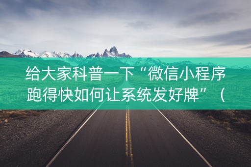 给大家科普一下“微信小程序跑得快如何让系统发好牌”（辅助器插件)