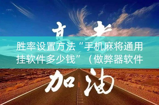 胜率设置方法“手机麻将通用挂软件多少钱”（做弊器软件下载)