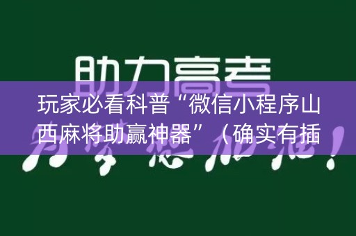 玩家必看科普“微信小程序山西麻将助赢神器”（确实有插件吗)