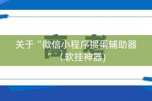 关于“微信小程序掼蛋辅助器”（软挂神器)