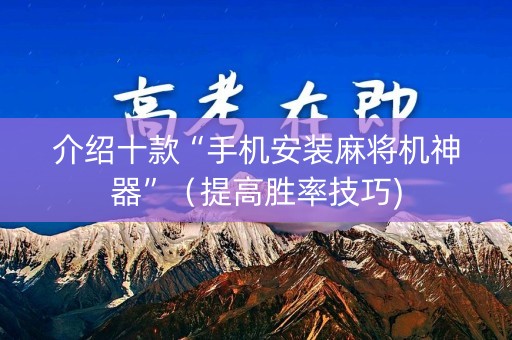 介绍十款“手机安装麻将机神器”（提高胜率技巧)