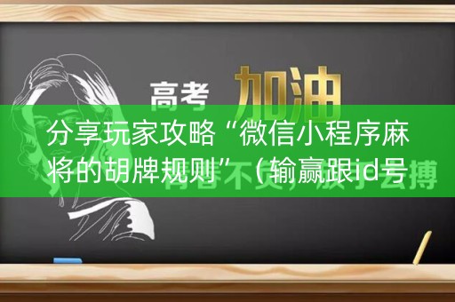 分享玩家攻略“微信小程序麻将的胡牌规则”（输赢跟id号有关系吗)