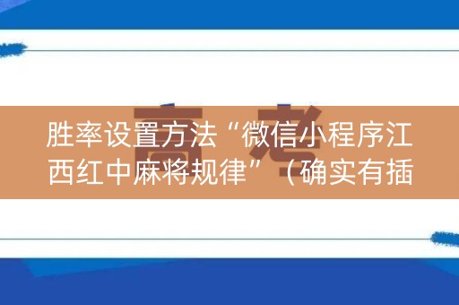 胜率设置方法“微信小程序江西红中麻将规律”（确实有插件吗)