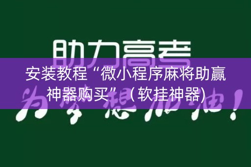 安装教程“微小程序麻将助赢神器购买”（软挂神器)