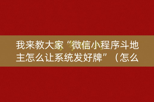 我来教大家“微信小程序斗地主怎么让系统发好牌”（怎么能得到好牌)