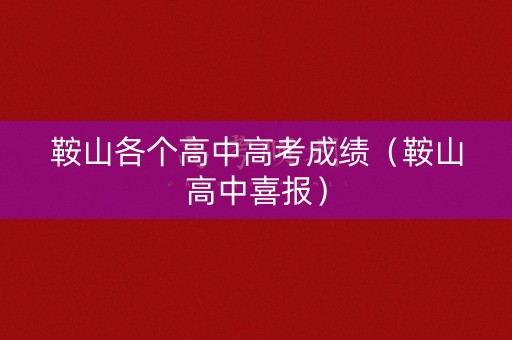 鞍山各个高中高考成绩（鞍山高中喜报）