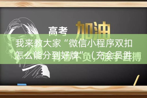我来教大家“微信小程序双扣怎么能分到好牌”（充会员胜率高)