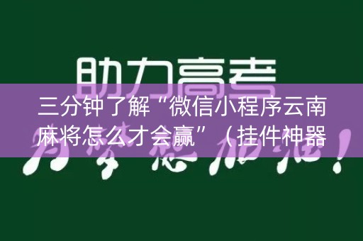 三分钟了解“微信小程序云南麻将怎么才会赢”（挂件神器)