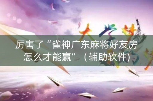 厉害了“雀神广东麻将好友房怎么才能赢”（辅助软件)
