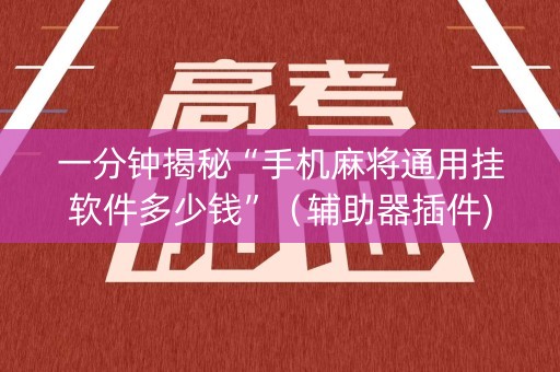 一分钟揭秘“手机麻将通用挂软件多少钱”（辅助器插件)