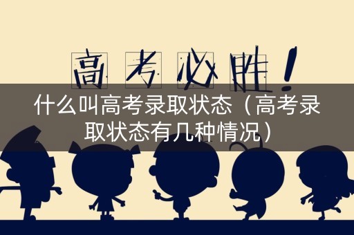 什么叫高考录取状态（高考录取状态有几种情况）