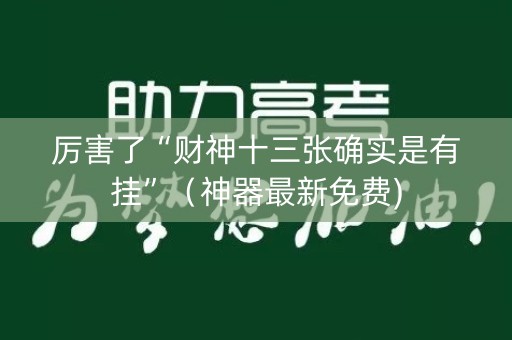 厉害了“财神十三张确实是有挂”（神器最新免费)