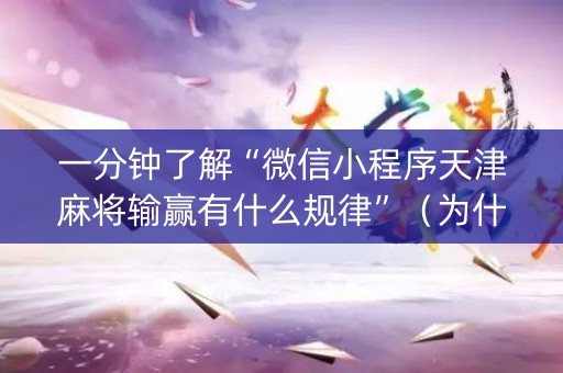 一分钟了解“微信小程序天津麻将输赢有什么规律”（为什么有人一直赢)