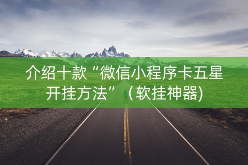 介绍十款“微信小程序卡五星开挂方法”（软挂神器)