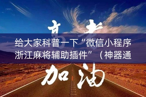 给大家科普一下“微信小程序浙江麻将辅助插件”（神器通用版)