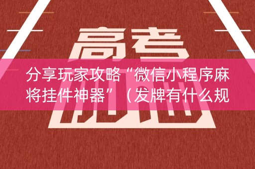 分享玩家攻略“微信小程序麻将挂件神器”（发牌有什么规律吗)