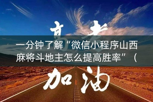 一分钟了解“微信小程序山西麻将斗地主怎么提高胜率”（专用神器下载)
