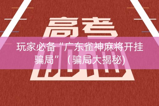 玩家必备“广东雀神麻将开挂骗局”（骗局大揭秘)