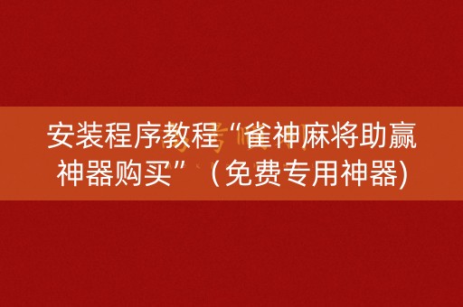 安装程序教程“雀神麻将助赢神器购买”（免费专用神器)