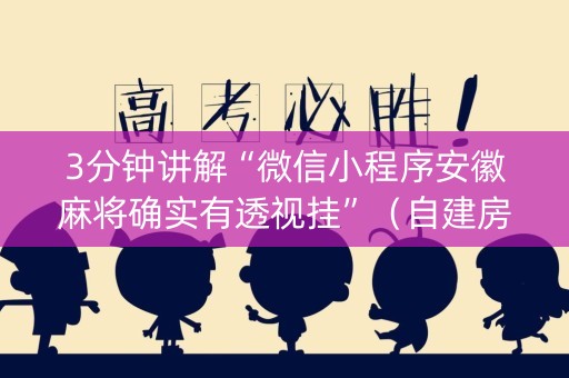 3分钟讲解“微信小程序安徽麻将确实有透视挂”（自建房怎么赢)