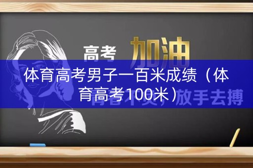 体育高考男子一百米成绩（体育高考100米）