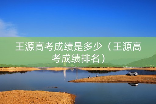 王源高考成绩是多少（王源高考成绩排名）