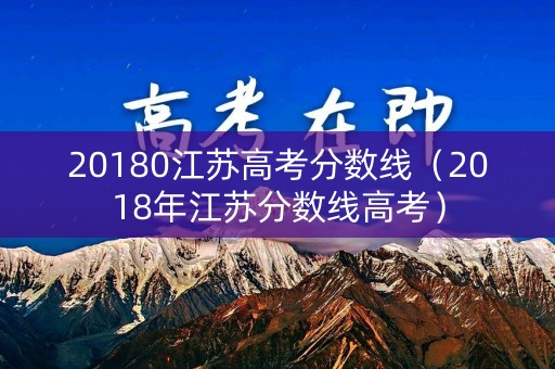 20180江苏高考分数线（2018年江苏分数线高考）