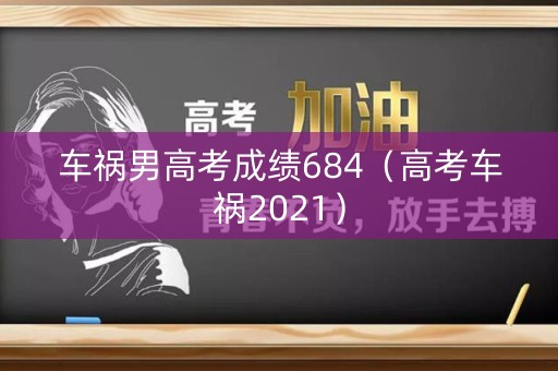 车祸男高考成绩684（高考车祸2021）