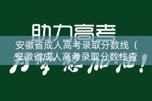 安徽省成人高考录取分数线（安徽省成人高考录取分数线查询）