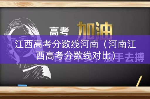 江西高考分数线河南（河南江西高考分数线对比）