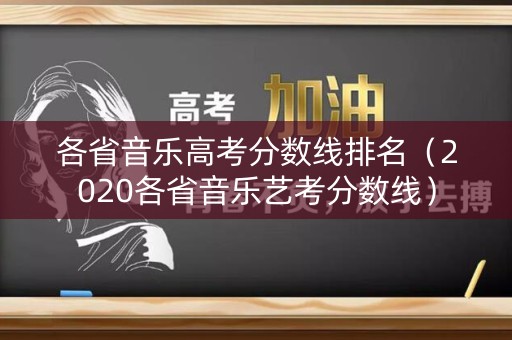 各省音乐高考分数线排名（2020各省音乐艺考分数线）
