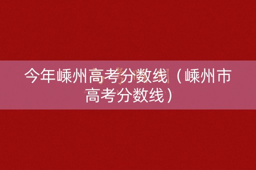 今年嵊州高考分数线（嵊州市高考分数线）