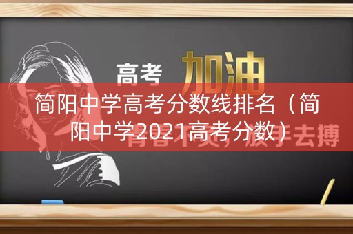 简阳中学高考分数线排名（简阳中学2021高考分数）