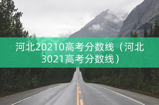 河北20210高考分数线（河北3021高考分数线）