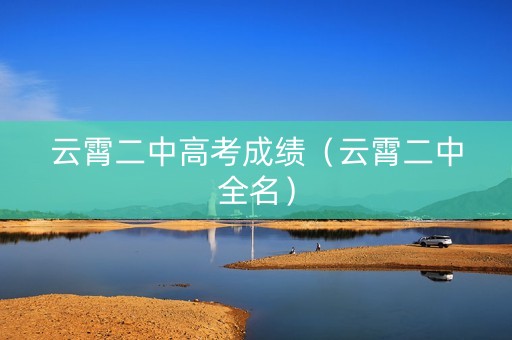 云霄二中高考成绩（云霄二中全名）
