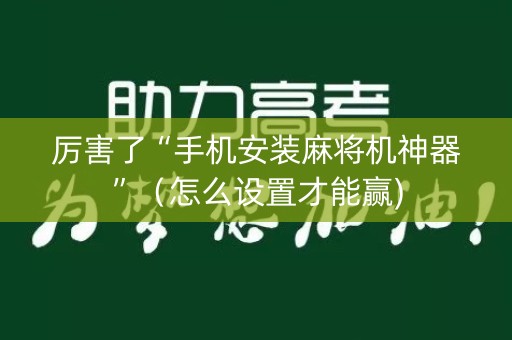 厉害了“手机安装麻将机神器”（怎么设置才能赢)