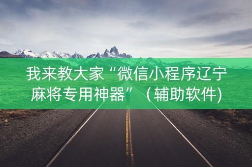 我来教大家“微信小程序辽宁麻将专用神器”（辅助软件)