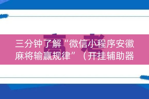 三分钟了解“微信小程序安徽麻将输赢规律”（开挂辅助器脚本)