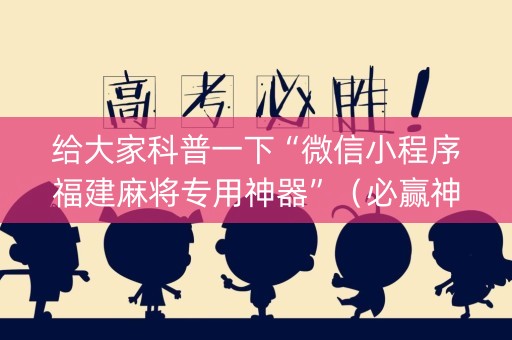 给大家科普一下“微信小程序福建麻将专用神器”（必赢神器免费安装)