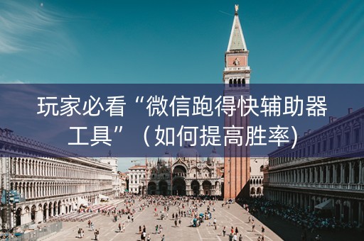 玩家必看“微信跑得快辅助器工具”（如何提高胜率)