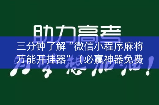 三分钟了解“微信小程序麻将万能开挂器”（必赢神器免费安装)