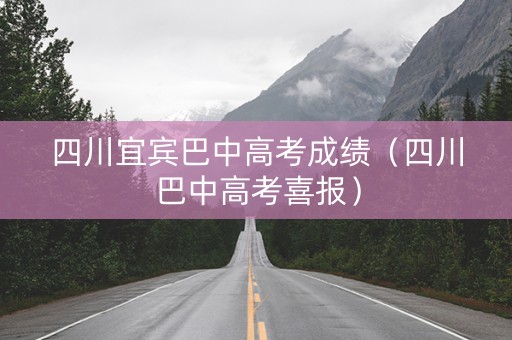 四川宜宾巴中高考成绩（四川巴中高考喜报）