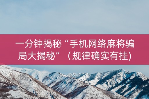 一分钟揭秘“手机网络麻将骗局大揭秘”（规律确实有挂)