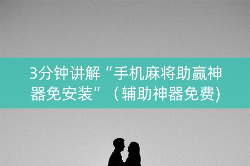 3分钟讲解“手机麻将助赢神器免安装”（辅助神器免费)